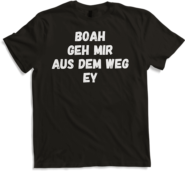Produktbild von T-Shirt Boah, geh mir aus dem Weg Ey. Markiger Frecher Pöbel Spruch