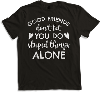 Produktbild von T-Shirt Good Friends don't let you do stupid things alone Freunde