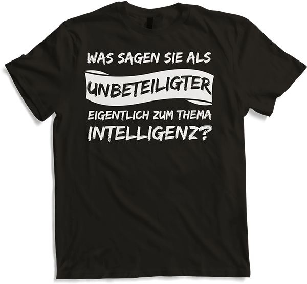 Produktbild von T-Shirt Was sagen sie als Unbeteiligter zum Thema Intelligenz Freche