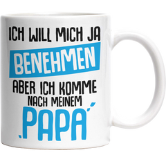 Will mich ja benehmen aber komme nach Papa