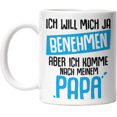 Will mich ja benehmen aber komme nach Papa