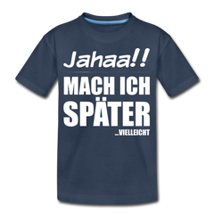 Jahaa!! Mach ich später Vielleicht | Teenager Premium Bio T-Shirt - Navy
