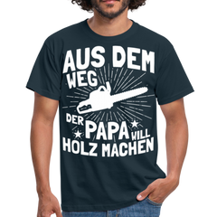 Aus dem Weg der Papa will Holz machen | Männer T-Shirt - Navy