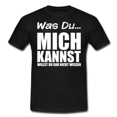 Was Du mich kannst willst Du gar nicht wissen Frecher Spruch T-Shirt - Schwarz