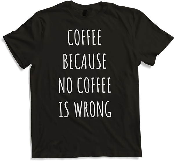 Produktbild von T-Shirt Coffee Because No Coffee Is Wrong Funny Coffee Spruch