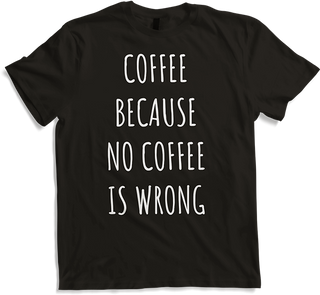 Produktbild von T-Shirt Coffee Because No Coffee Is Wrong Funny Coffee Spruch