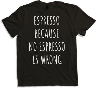 Produktbild von T-Shirt Espresso Because No Espresso Is Wrong Lustiger Kaffeespruch