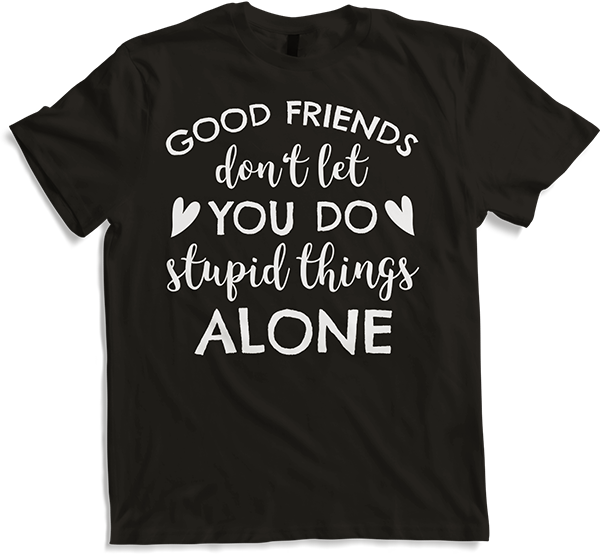 Produktbild von T-Shirt Good Friends don't let you do stupid things alone Freunde