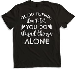 Produktbild von T-Shirt Good Friends don't let you do stupid things alone Freunde