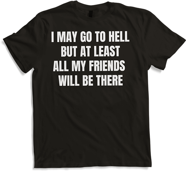 Produktbild von T-Shirt I may go to hell, but least all my friends will be there