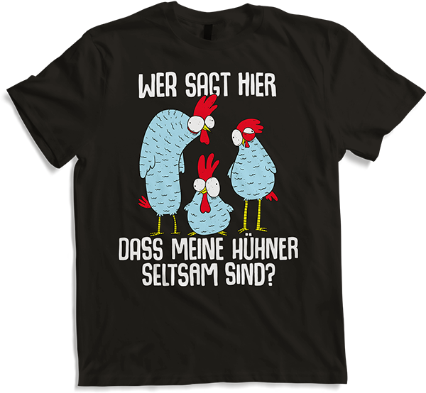 Produktbild von T-Shirt Wer sagt hier dass meine Hühner seltsam sind? Landwirtinnen