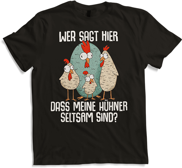 Produktbild von T-Shirt Wer sagt hier dass meine Hühner seltsam sind? Landwirtinnen