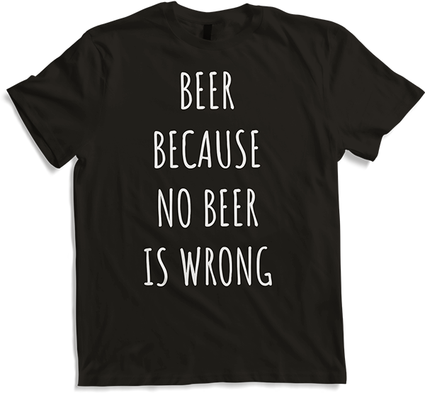 Beer Because No Beer Is Wrong Funny Alkohol Spruch
