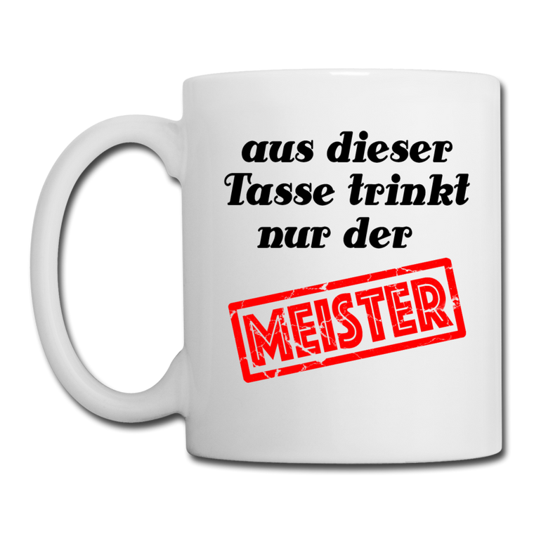 Aus dieser Tasse trinkt nur der Meister - Weiß