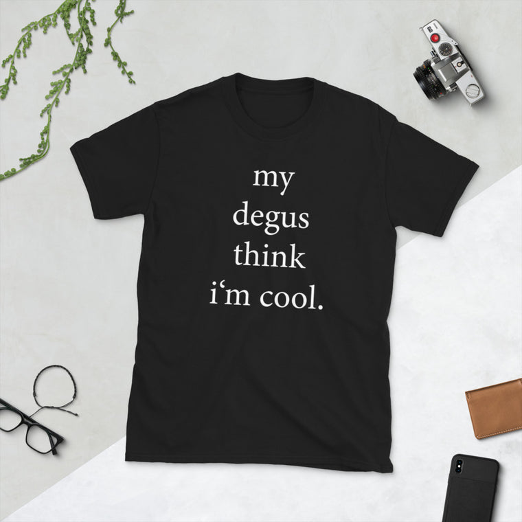 my degus think i'm cool shirt | Unisex T-Shirt | Funny Degu Saying Tee | Degu Accessories &amp; Degu Merch for Degu Owners