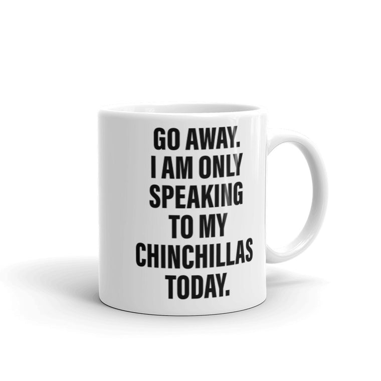 Funny chinchilla saying | Coffee mug gift for chinchilla owners | Chinchillas | Go Away I am Only Speaking To My Chinchillas Today